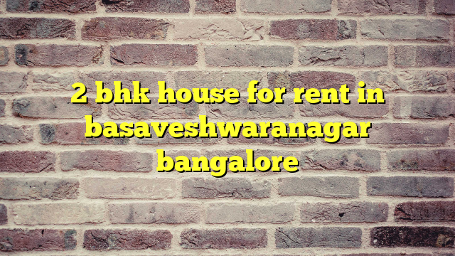 2 bhk house for rent in basaveshwaranagar bangalore