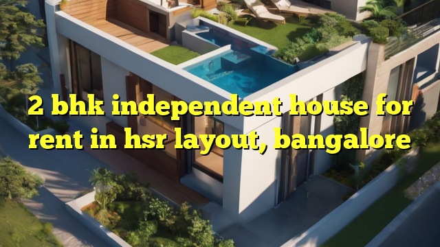 2 bhk independent house for rent in hsr layout, bangalore