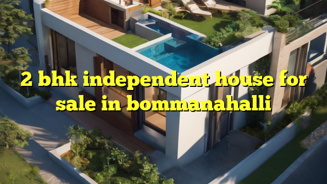 2 bhk independent house for sale in bommanahalli