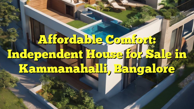 Affordable Comfort: Independent House for Sale in Kammanahalli, Bangalore