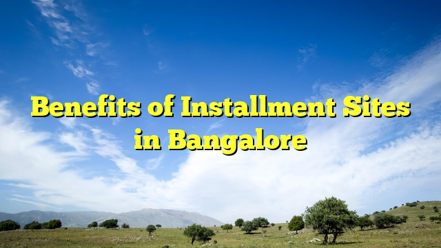 Benefits of Installment Sites in Bangalore