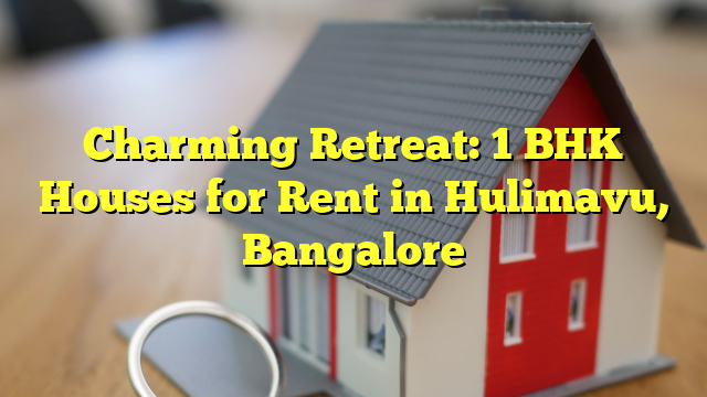 Charming Retreat: 1 BHK Houses for Rent in Hulimavu, Bangalore