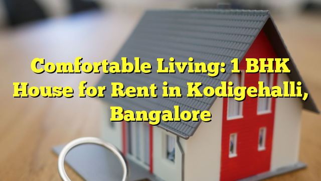 Comfortable Living: 1 BHK House for Rent in Kodigehalli, Bangalore