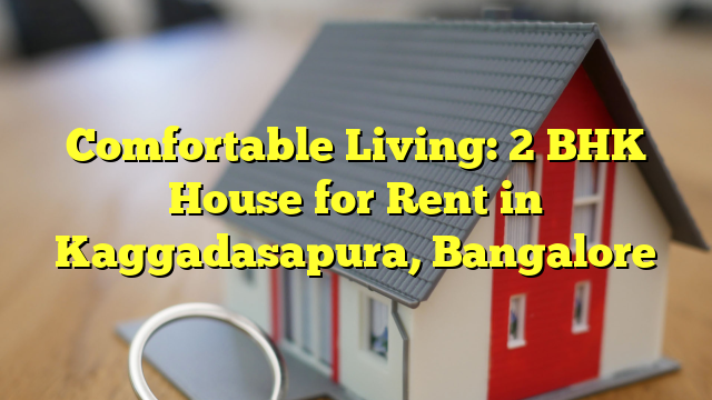 Comfortable Living: 2 BHK House for Rent in Kaggadasapura, Bangalore