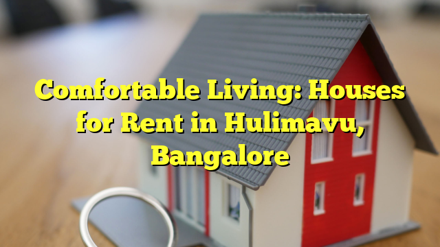 Comfortable Living: Houses for Rent in Hulimavu, Bangalore
