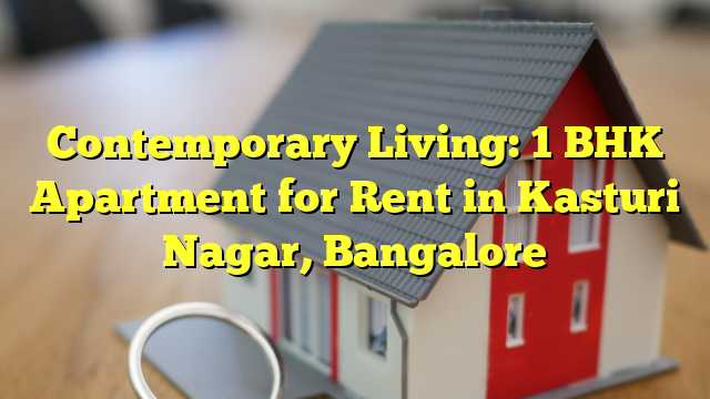 Contemporary Living: 1 BHK Apartment for Rent in Kasturi Nagar, Bangalore