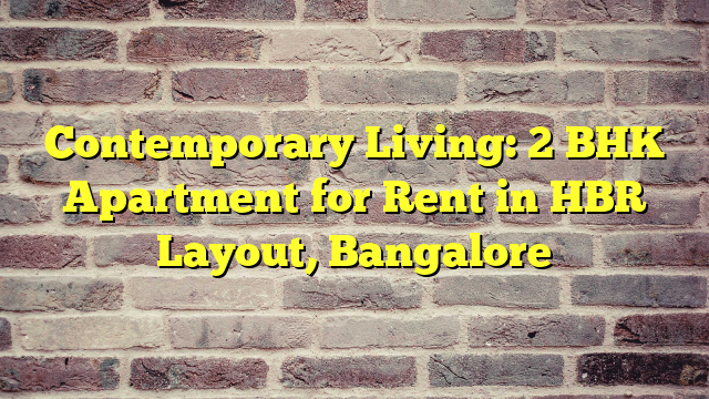 Contemporary Living: 2 BHK Apartment for Rent in HBR Layout, Bangalore