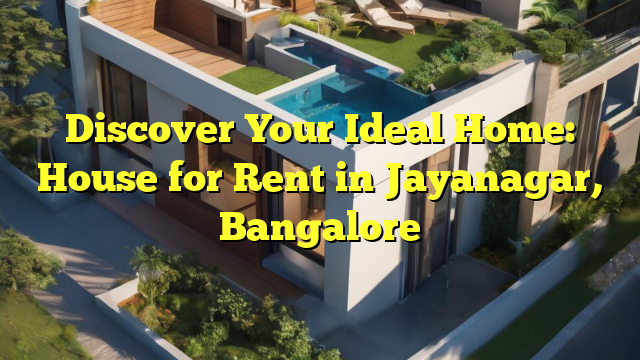 Discover Your Ideal Home: House for Rent in Jayanagar, Bangalore