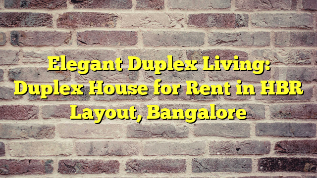 Elegant Duplex Living: Duplex House for Rent in HBR Layout, Bangalore