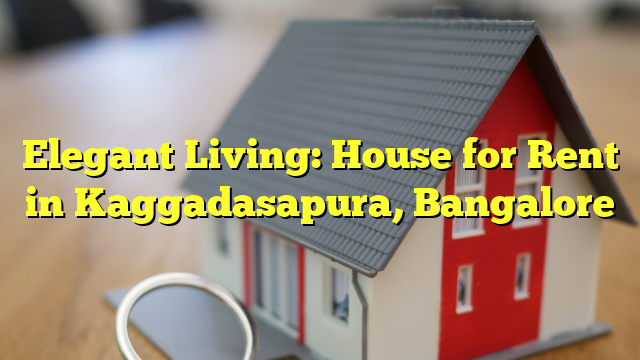 Elegant Living: House for Rent in Kaggadasapura, Bangalore