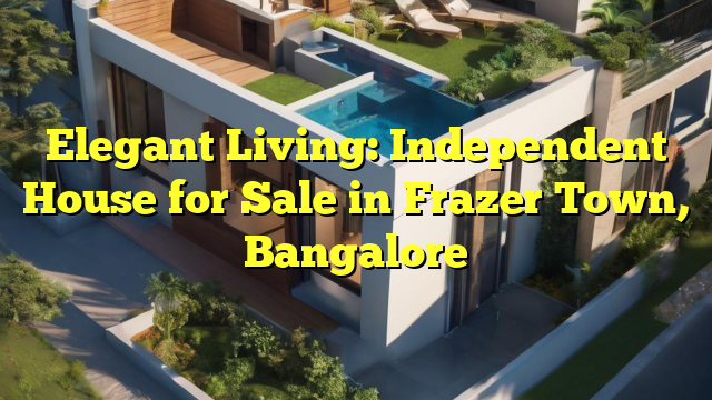Elegant Living: Independent House for Sale in Frazer Town, Bangalore