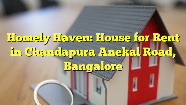 Homely Haven: House for Rent in Chandapura Anekal Road, Bangalore