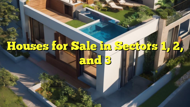 Houses for Sale in Sectors 1, 2, and 3