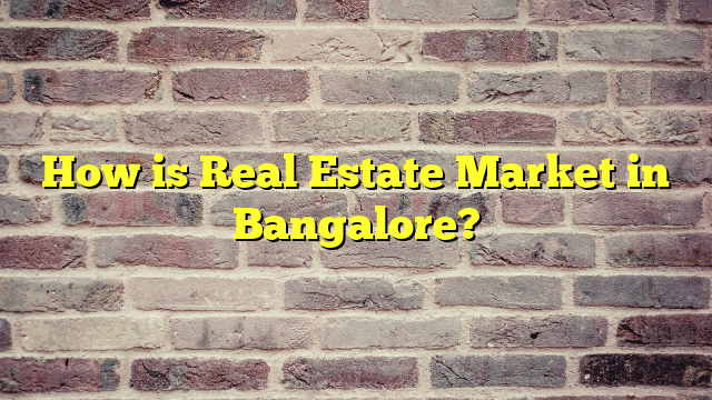 How is Real Estate Market in Bangalore?