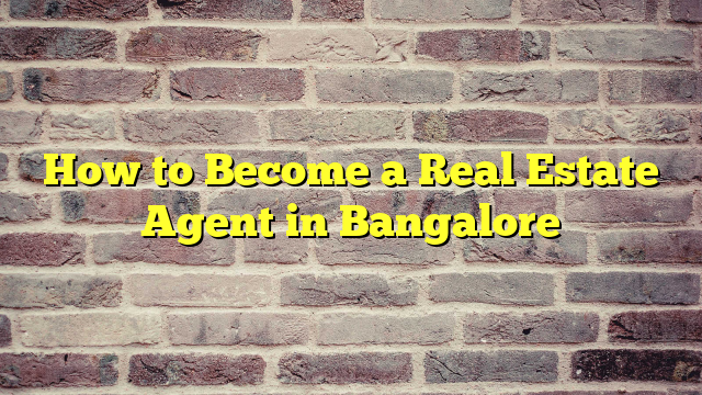 How to Become a Real Estate Agent in Bangalore