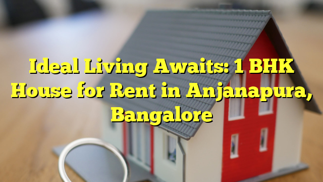 Ideal Living Awaits: 1 BHK House for Rent in Anjanapura, Bangalore