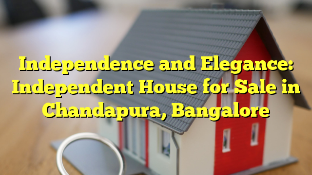 Independence and Elegance: Independent House for Sale in Chandapura, Bangalore