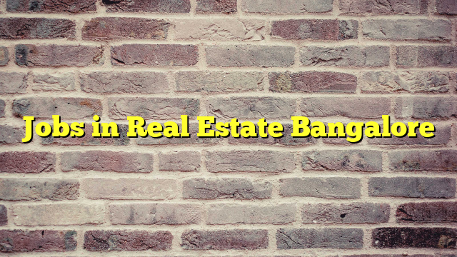 Jobs in Real Estate Bangalore