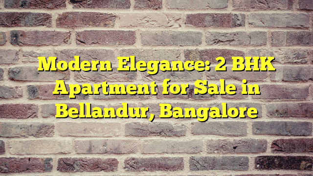 Modern Elegance: 2 BHK Apartment for Sale in Bellandur, Bangalore