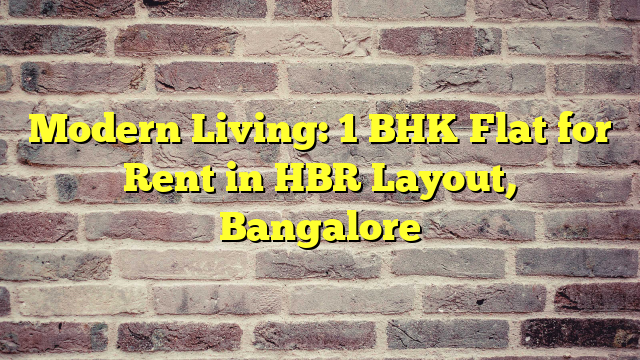 Modern Living: 1 BHK Flat for Rent in HBR Layout, Bangalore