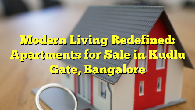 Modern Living Redefined: Apartments for Sale in Kudlu Gate, Bangalore