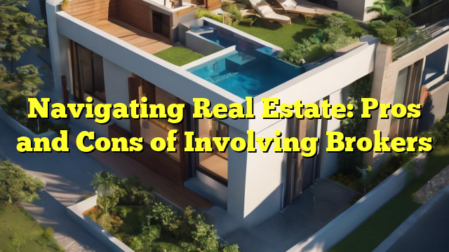 Navigating Real Estate: Pros and Cons of Involving Brokers