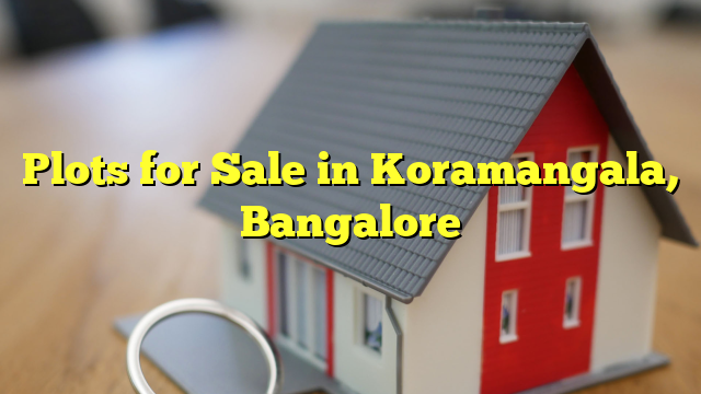 Plots for Sale in Koramangala, Bangalore