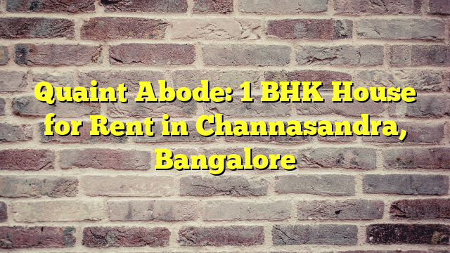 Quaint Abode: 1 BHK House for Rent in Channasandra, Bangalore