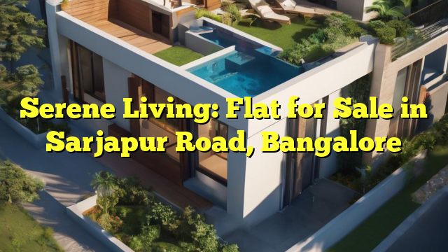 Serene Living: Flat for Sale in Sarjapur Road, Bangalore