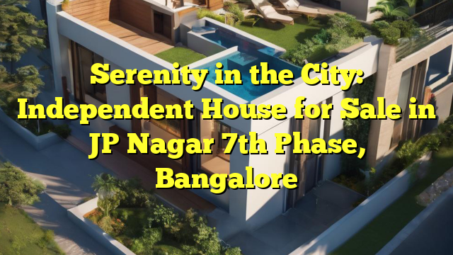 Serenity in the City: Independent House for Sale in JP Nagar 7th Phase, Bangalore