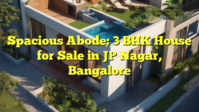 Spacious Abode: 3 BHK House for Sale in JP Nagar, Bangalore