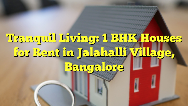 Tranquil Living: 1 BHK Houses for Rent in Jalahalli Village, Bangalore