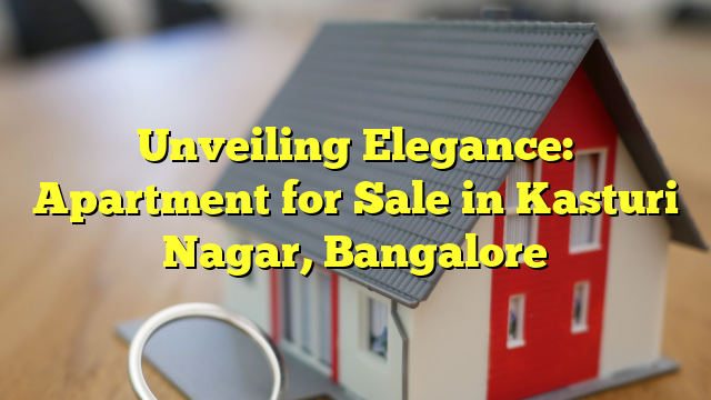 Unveiling Elegance: Apartment for Sale in Kasturi Nagar, Bangalore