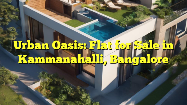 Urban Oasis: Flat for Sale in Kammanahalli, Bangalore