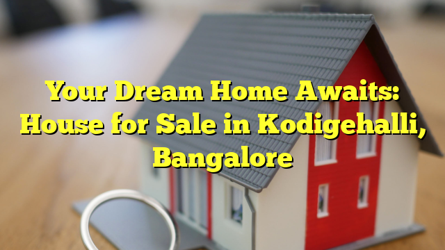 Your Dream Home Awaits: House for Sale in Kodigehalli, Bangalore