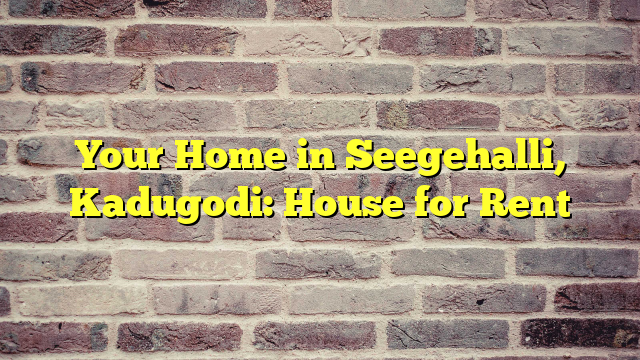 Your Home in Seegehalli, Kadugodi: House for Rent