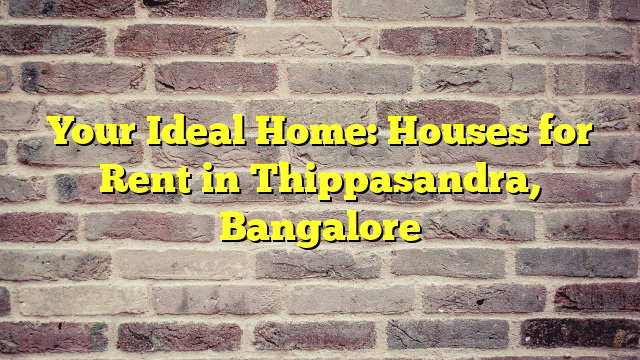 Your Ideal Home: Houses for Rent in Thippasandra, Bangalore