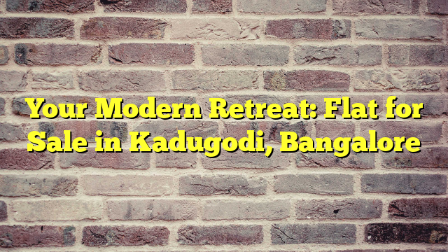 Your Modern Retreat: Flat for Sale in Kadugodi, Bangalore