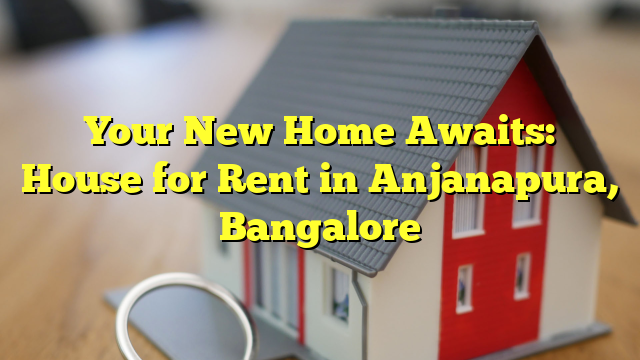 Your New Home Awaits: House for Rent in Anjanapura, Bangalore