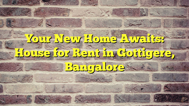 Your New Home Awaits: House for Rent in Gottigere, Bangalore