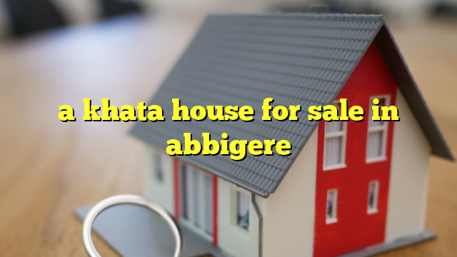 a khata house for sale in abbigere