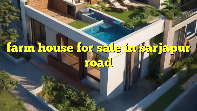 farm house for sale in sarjapur road