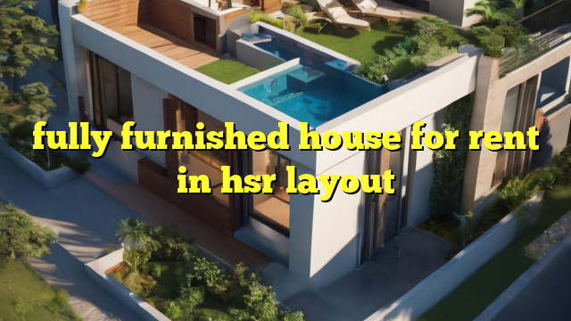 fully furnished house for rent in hsr layout