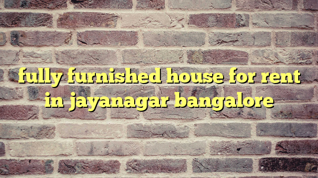 fully furnished house for rent in jayanagar bangalore