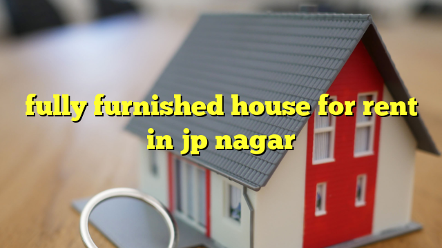 fully furnished house for rent in jp nagar