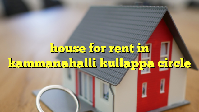 house for rent in kammanahalli kullappa circle