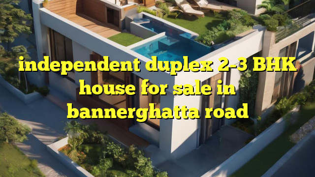 independent duplex 2-3 BHK house for sale in bannerghatta road