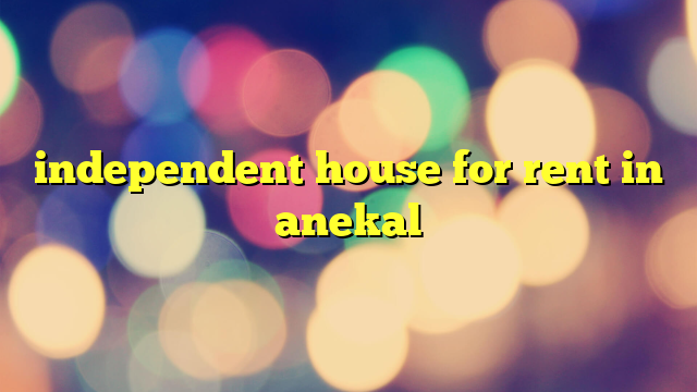 independent house for rent in anekal