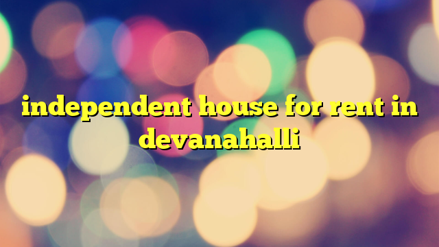 independent house for rent in devanahalli