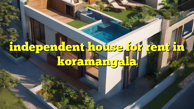 independent house for rent in koramangala